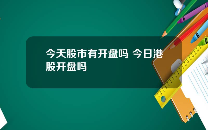 今天股市有开盘吗 今日港股开盘吗